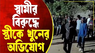 স্বামীর বিরুদ্ধে স্ত্রীকে খুনের অভিযোগ পলাতক স্বামী।—প্রতিবাদী আওয়াজ [upl. by Blalock]