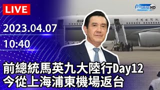 【LIVE直播】前總統馬英九大陸行Day12 今從上海浦東機場返台｜20230407 ChinaTimes [upl. by Ainatnas807]