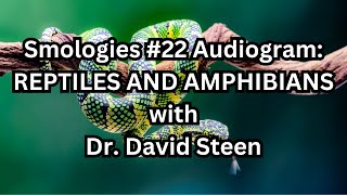 Smologies 22 REPTILES AND AMPHIBIANS with Dr David Steen [upl. by Ralyat]