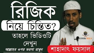 রিজিক নিয়ে চিন্তিত আছেন তাহলে ভিডিওটি দেখুন আল্লাহর ওপর ভরসা রাখুন  শাহাদাৎ হুসাইন খান ফয়সাল [upl. by Amary]