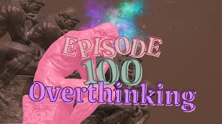 100 Overthinking [upl. by Adnilahs720]