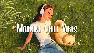 Morning Vibes 🍀 Positive Feelings and Energy  Morning songs for a positive day [upl. by Ap]