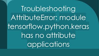 Troubleshooting AttributeError module tensorflowpythonkeras has no attribute applications [upl. by Llenrahc]