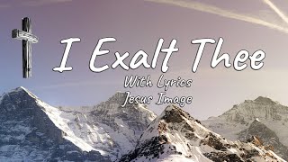 I Exalt Thee with Lyrics Jesus Image [upl. by Nolahc]