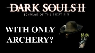 Can you beat Dark Souls 2 SOTFS with ONLY Archery  Dark Souls CHALLENGE [upl. by Arannahs]