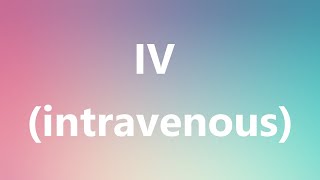 IV intravenous  Medical Definition and Pronunciation [upl. by Ynnol142]