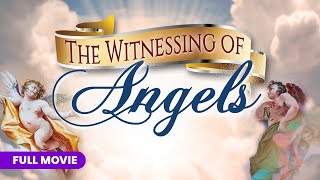 The Witnessing of Angels  Full Movie [upl. by Gildea]