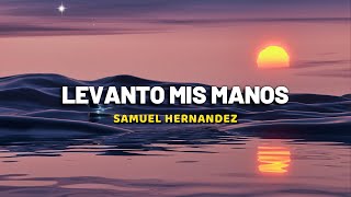 Samuel Hernandez  Levanto Mis Manos LetraLyrics [upl. by Trainer]