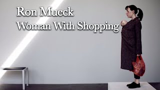 Ron Mueck  Exhibition tour  Woman With Shopping  2013 [upl. by Bouldon]