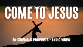 Come To Jesus by Sidewalk Prophets Lyric Video [upl. by Bogusz]