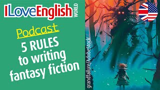 Five rules to writing fantasy fiction – ENGLISH PODCAST – I Love English World N°377 [upl. by Dadirac379]