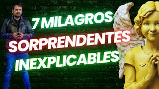 7 MILAGROS Sorprendente e INEXPLICABLES [upl. by Nnaasil957]