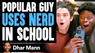 Popular Guy USES NERD In SCHOOL FULL VIDEO  Dhar Mann [upl. by Cirilo]