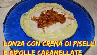 Lonza con crema di piselli e cipolle caramellate Nunzia Valenti [upl. by Anniken476]