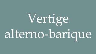 How to Pronounce Vertige alternobarique Alternobaric Vertigo Correctly in French [upl. by Keemahs]