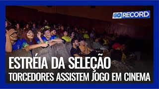 ESTRÉIA DA SELEÇÃO TORCEDORES ASSISTEM JOGO EM CINEMA [upl. by Leinoto]