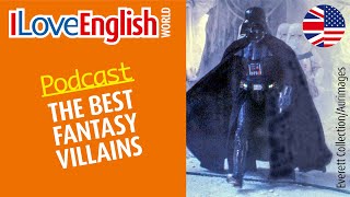 The best fantasy villains – ENGLISH PODCAST – I Love English World N°377 [upl. by Gabriela]