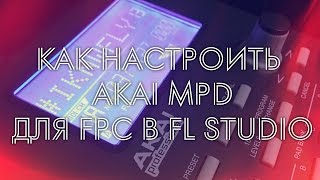 AKAI MPD  FPC FL Studio Настройка [upl. by Eca622]