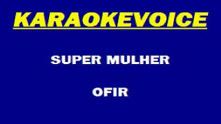 SUPER MULHER Ofir Karaoke [upl. by Bobine]