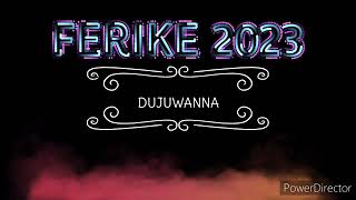 Ferike 2023 DUJUWANNA [upl. by Fusco]