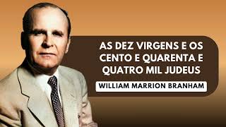 AS DEZ VIRGENS E OS CENTO E QUARENTA MIL JUDEUS  WILLIAM MARRION BRANHAM [upl. by Ybbil]