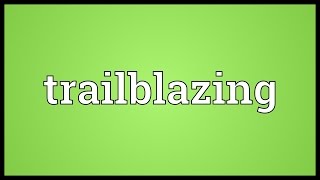 Trailblazing Meaning [upl. by Vinita]