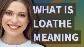 Loathe  meaning of Loathe [upl. by Sabec]