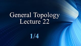 General Topology Lecture 22 Part 1 [upl. by Nosreve218]