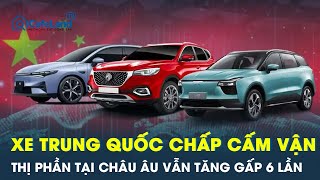 Ô tô Trung Quốc thắng lớn ở Châu Âu thị phần tăng gấp 6 lần mặc kệ cấm vận  CafeLand [upl. by Ynattirb]