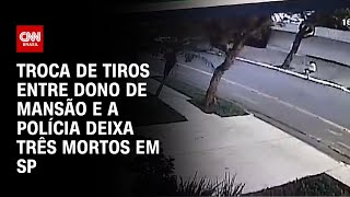 Troca de tiros entre dono de mansão e a polícia deixa três mortos em SP  AGORA CNN [upl. by Darby]