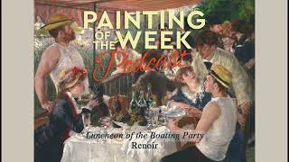 RENOIRS LUNCHEON OF THE BOATING PARTY  PAINTING OF THE WEEK PODCAST  S3 E5 [upl. by Ginder]