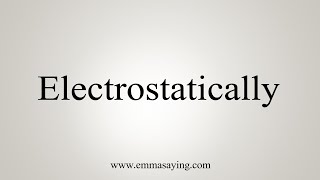 How To Say Electrostatically [upl. by Ezekiel]