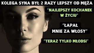 Najlepszy kochanek w życiu Kolega syna był dwa razy lepszy od męża [upl. by Judie841]