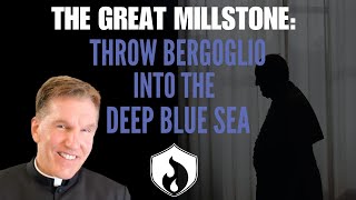 Fr Altman on the Great Millstone Throw Bergoglio into the Deep Blue Sea [upl. by Nigen]