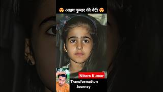 Nitara Kumar 💯✅ age transformation journeyAkshay Kumar ki betinitarakumar akshaykumar [upl. by Arrac902]