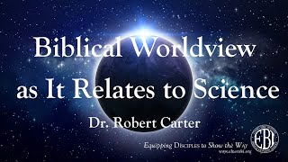 Biblical Worldview as it Relates to Science  Dr Robert Carter [upl. by Kipper]