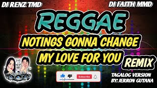 Nothings Gonna Change My Love For You Tagalog Reggae Mix  DJ Renz TMD amp DJ Faith MMD [upl. by Nirda]