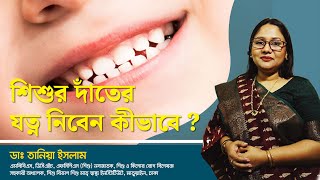 শিশুর দাঁতের যত্ন নিবেন কীভাবে   Child Teeth Care  DrTania Islam [upl. by White]