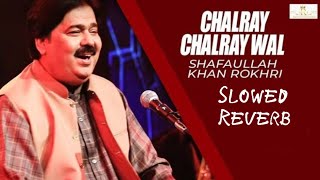 Chalray Chalray Wal Saraiki Song  Slowed  Reverb  Shafaullah Khan Rokhri Amazing Music 🎶 🎼🎵Video [upl. by Casilda222]