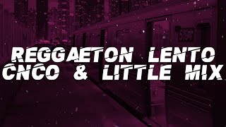 CNCO amp Little Mix  Reggaetón Lento Lyrics [upl. by Arres]