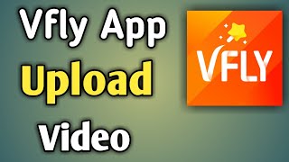 Vfly Me Video Kaise Banaye  Vfly Upload Video  How To Use Vfly App [upl. by Bryana]