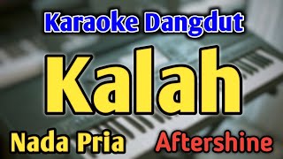 KALAH  KARAOKE  NADA PRIA COWOK  Versi Dangdut Koplo  Aftershine  Live Keyboard [upl. by Acilegna736]