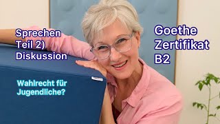 B2 Goethe Sprechen Teil 2  Diskussion Wahlrecht für Jugendliche  Deutsch lernen [upl. by Ecidnarb]