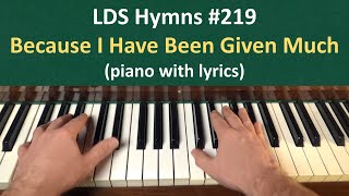 219 Because I Have Been Given Much LDS Hymns  piano with lyrics [upl. by Husain]