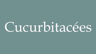 How to Pronounce Cucurbitacées Cucurbitaceae Correctly in French [upl. by Dixie231]