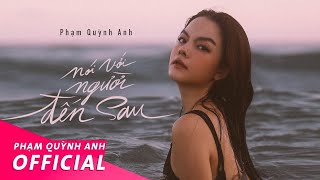 Nói Với Người Đến Sau  Music Video  Phạm Quỳnh Anh [upl. by Ennahteb]