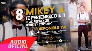 08 Te Pertenezco a Ti  Mikey A Ft Pedro Gil  Prod By Zoprano [upl. by Anaderol]