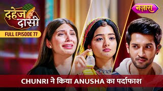 Chunri Ne Kiya Anusha Ka Pardafaash  FULL EPISODE 77  Dahej Daasi  Nazara TV [upl. by Nihahs]