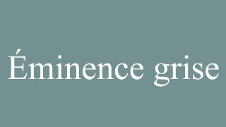 How to Pronounce Éminence grise Grey Eminence Correctly in French [upl. by Longawa]