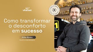 Atila Abreu Como transformar o desconforto em sucesso  VITACAST Podcast 078 [upl. by Novihs868]